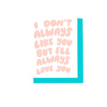 Don't Always Like You, But Always Love You Card